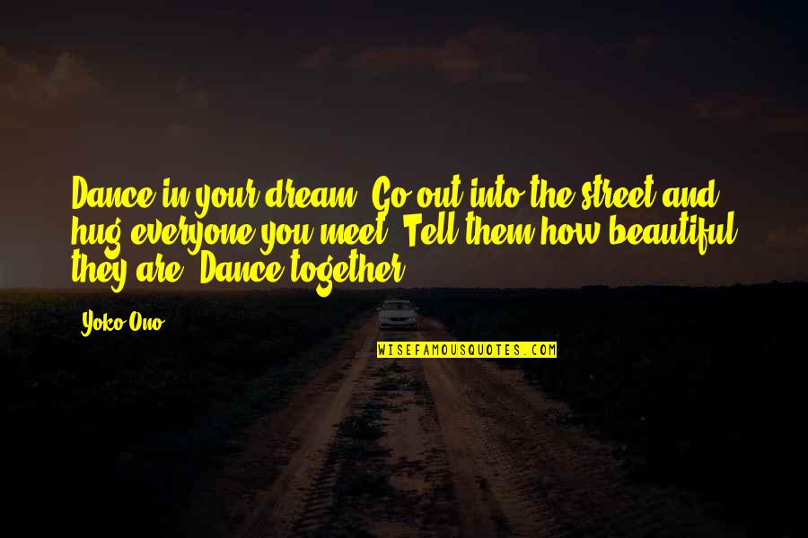 How Beautiful Are You Quotes By Yoko Ono: Dance in your dream. Go out into the