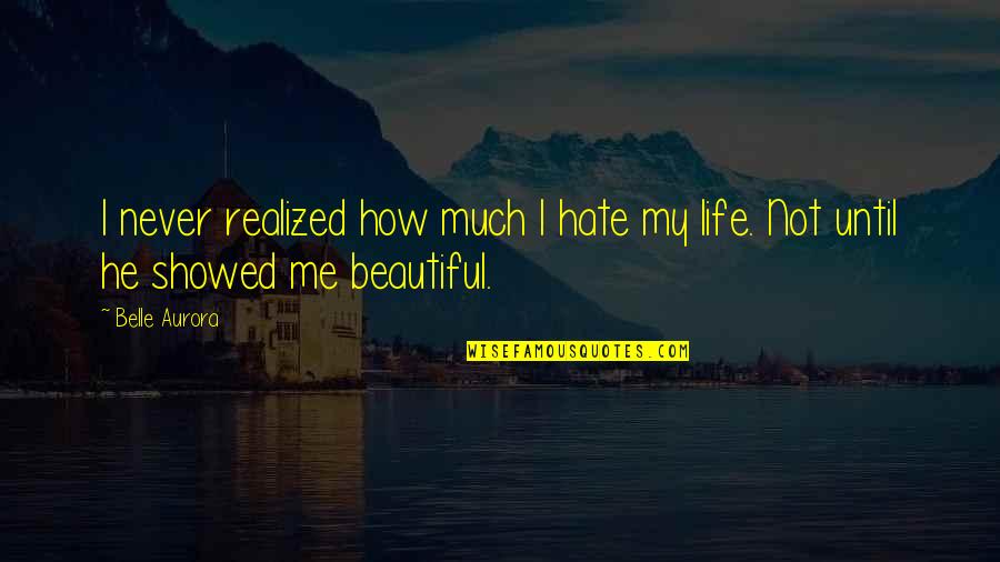 How Beautiful He Is Quotes By Belle Aurora: I never realized how much I hate my