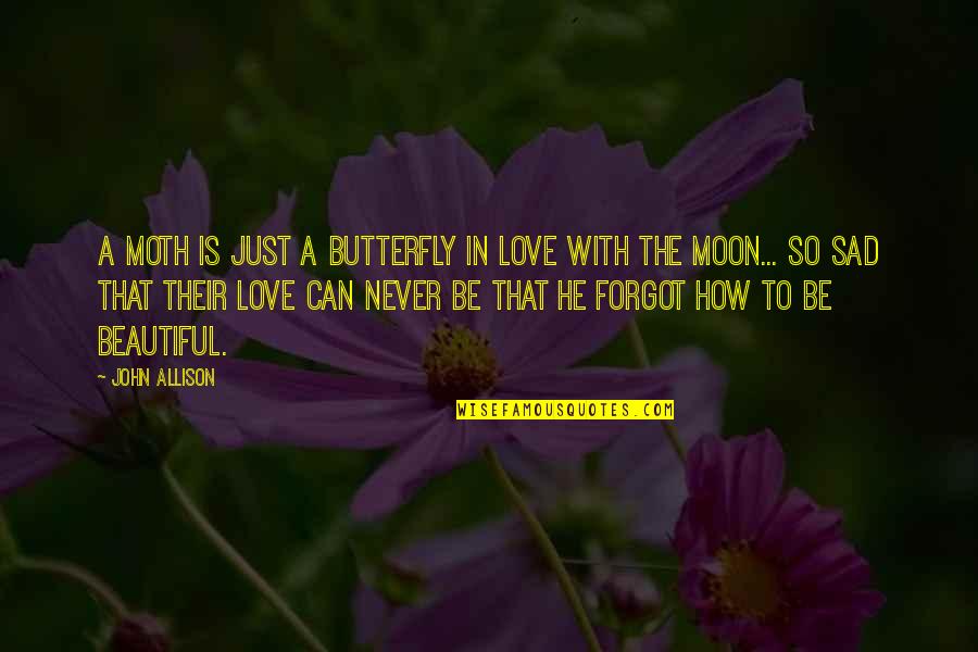 How Beautiful He Is Quotes By John Allison: A moth is just a butterfly in love