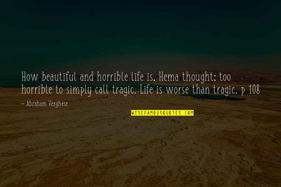 How Beautiful Is Life Quotes By Abraham Verghese: How beautiful and horrible life is, Hema thought; How Beautiful Is Life Quotes By Abraham Verghese: How beautiful and horrible life is, Hema thought;