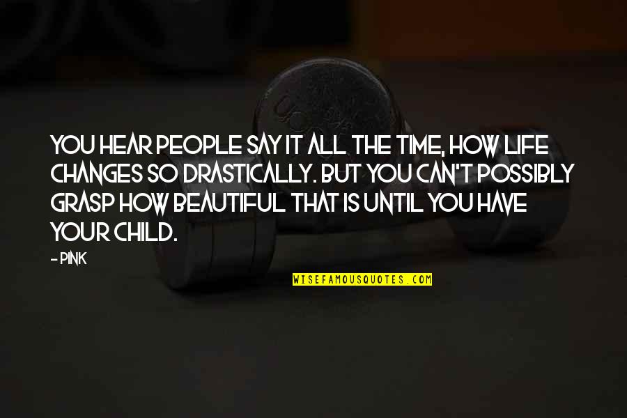How Beautiful Life Can Be Quotes By Pink: You hear people say it all the time,
