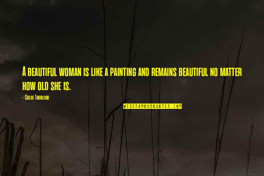 How Beautiful She Is Quotes By Chloe Thurlow: A beautiful woman is like a painting and