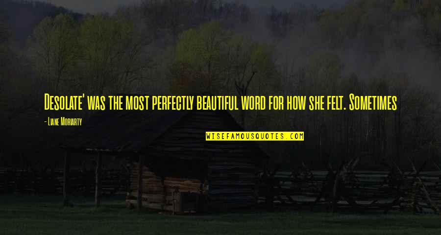 How Beautiful She Is Quotes By Liane Moriarty: Desolate' was the most perfectly beautiful word for