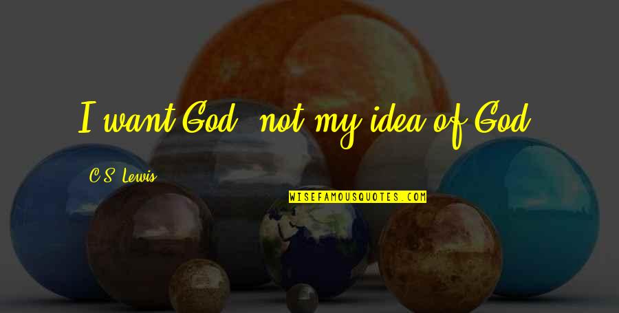 How Beautiful She Looks Quotes By C.S. Lewis: I want God, not my idea of God.