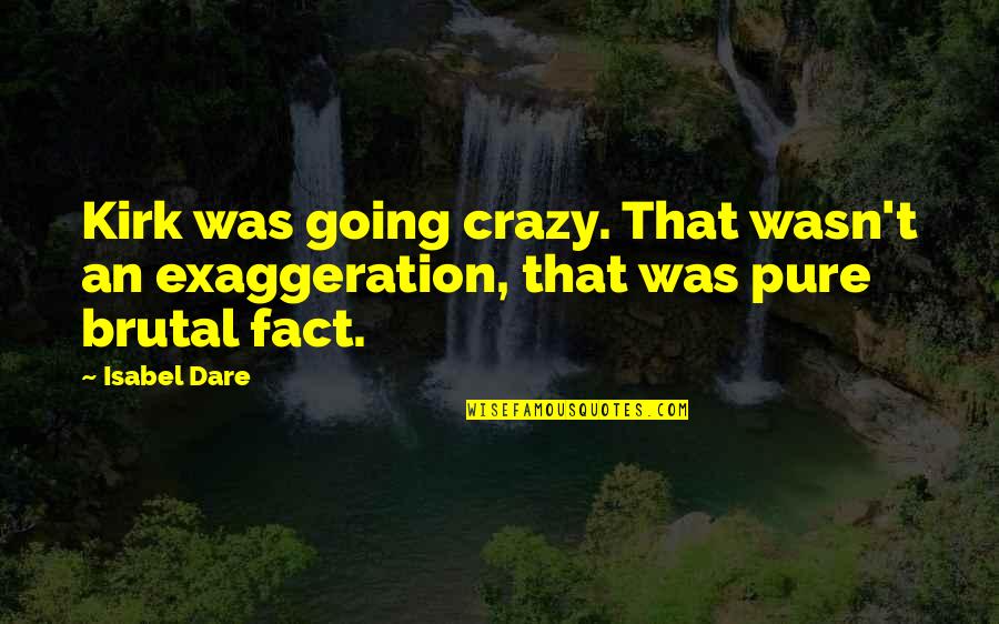 How Beautiful She Looks Quotes By Isabel Dare: Kirk was going crazy. That wasn't an exaggeration,