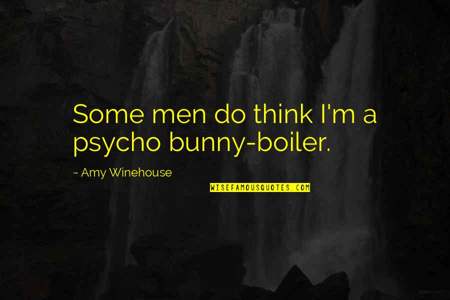 How Beautiful The Earth Is Quotes By Amy Winehouse: Some men do think I'm a psycho bunny-boiler.