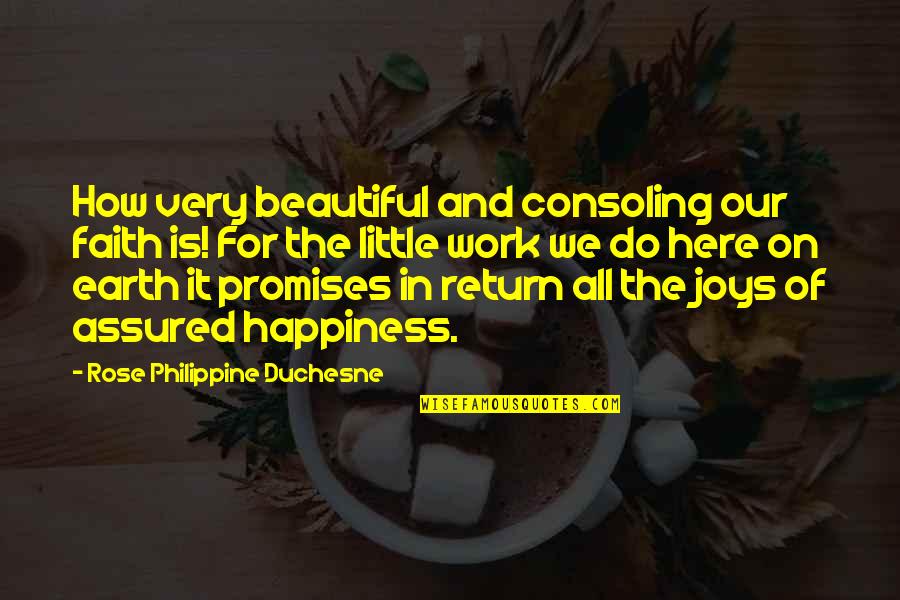 How Beautiful The Earth Is Quotes By Rose Philippine Duchesne: How very beautiful and consoling our faith is!