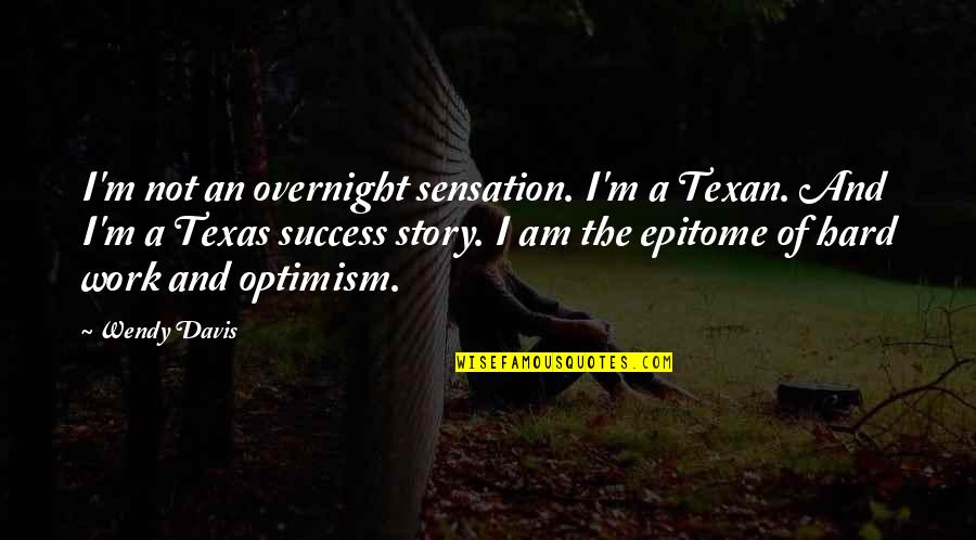 How Beautiful The Moon Is Quotes By Wendy Davis: I'm not an overnight sensation. I'm a Texan.