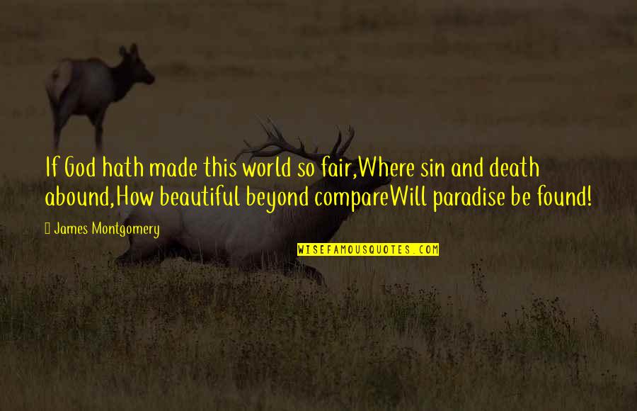How Beautiful The World Is Quotes By James Montgomery: If God hath made this world so fair,Where