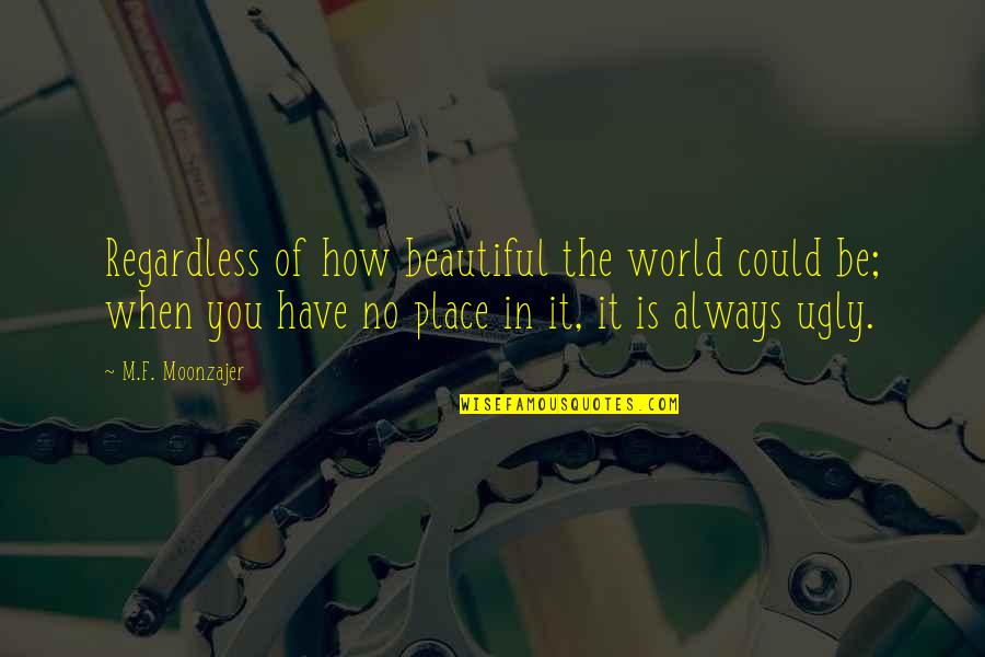 How Beautiful The World Is Quotes By M.F. Moonzajer: Regardless of how beautiful the world could be;