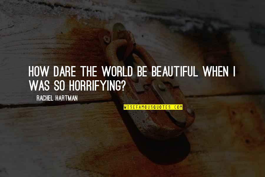 How Beautiful The World Is Quotes By Rachel Hartman: How dare the world be beautiful when I