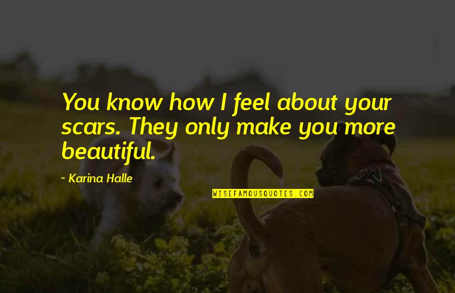 How Beautiful U Are Quotes By Karina Halle: You know how I feel about your scars.
