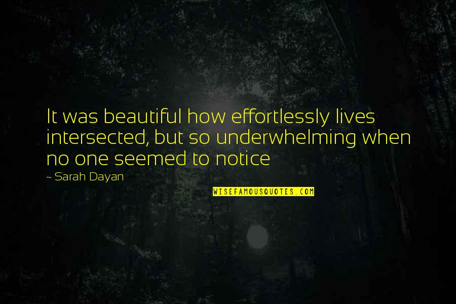 How Beautiful U Are Quotes By Sarah Dayan: It was beautiful how effortlessly lives intersected, but