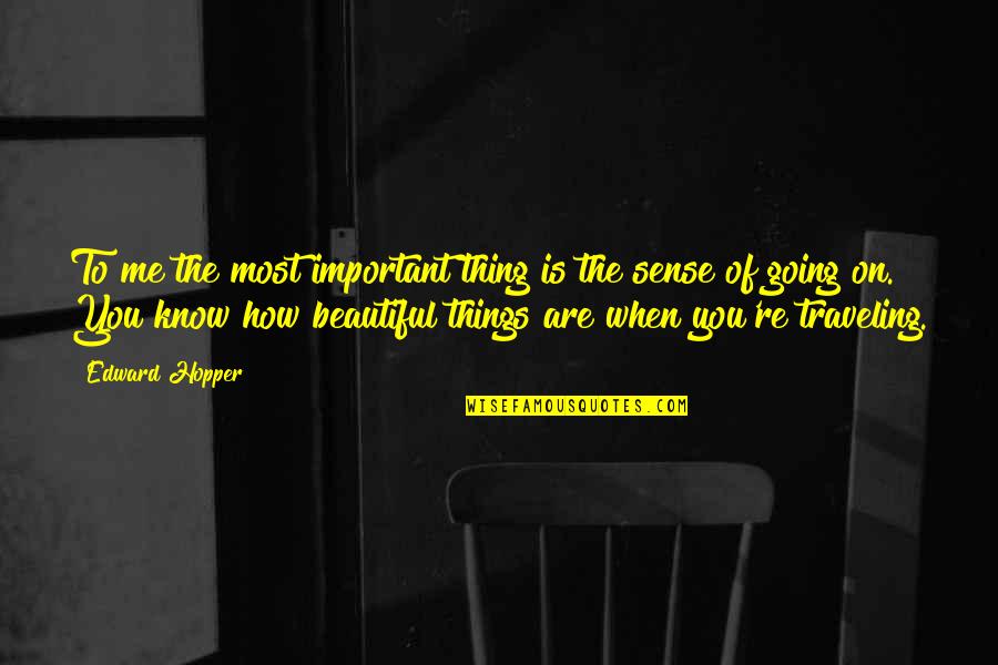 How Beautiful You Are To Me Quotes By Edward Hopper: To me the most important thing is the