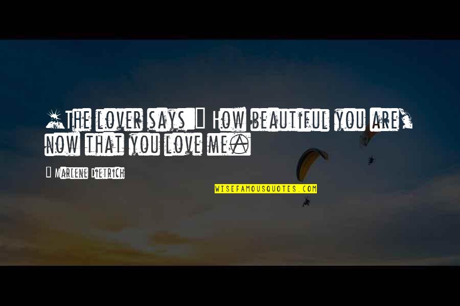 How Beautiful You Are To Me Quotes By Marlene Dietrich: [The lover says:] How beautiful you are, now