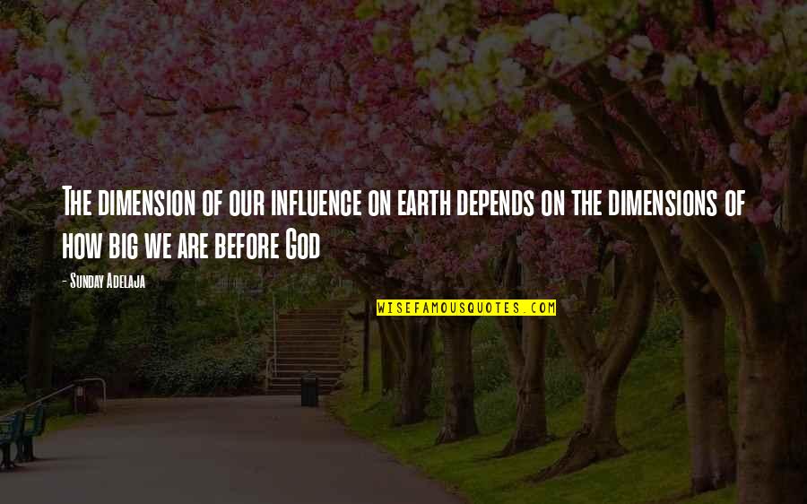 How Big Is Your God Quotes By Sunday Adelaja: The dimension of our influence on earth depends