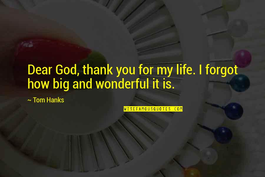How Big Is Your God Quotes By Tom Hanks: Dear God, thank you for my life. I