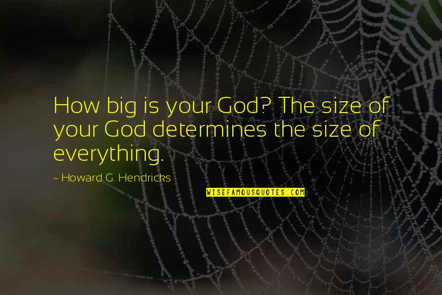 How Big Our God Is Quotes By Howard G. Hendricks: How big is your God? The size of How Big Our God Is Quotes By Howard G. Hendricks: How big is your God? The size of
