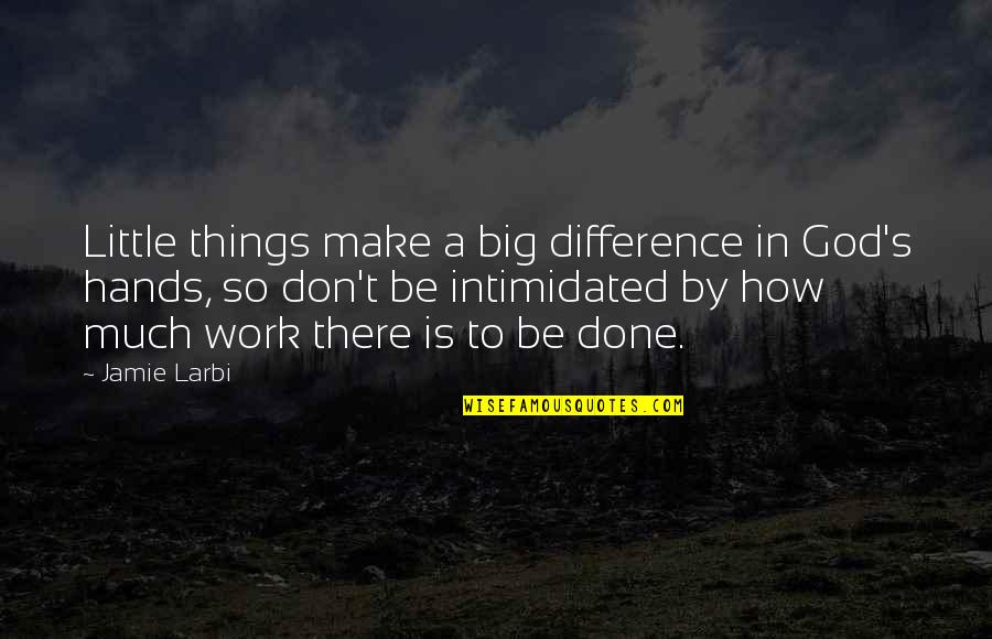 How Big Our God Is Quotes By Jamie Larbi: Little things make a big difference in God's How Big Our God Is Quotes By Jamie Larbi: Little things make a big difference in God's