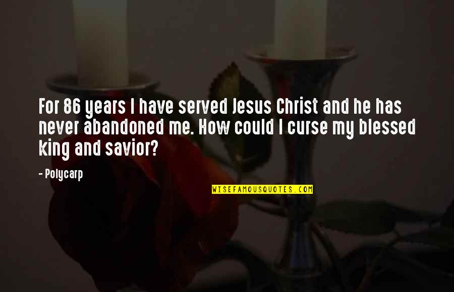 How Blessed I Am Quotes By Polycarp: For 86 years I have served Jesus Christ