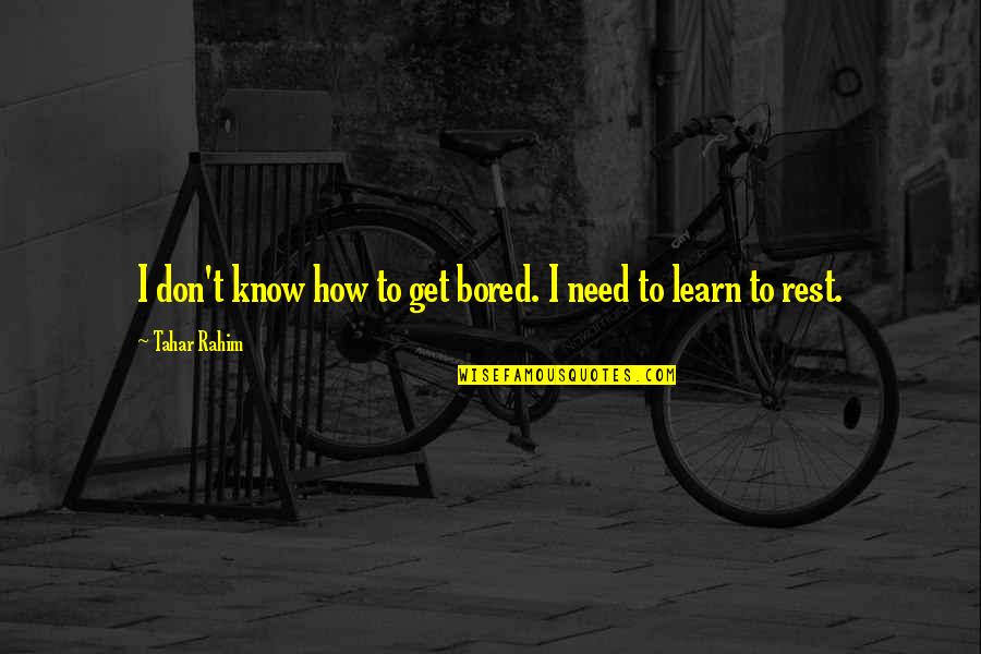 How Bored Am I Quotes By Tahar Rahim: I don't know how to get bored. I