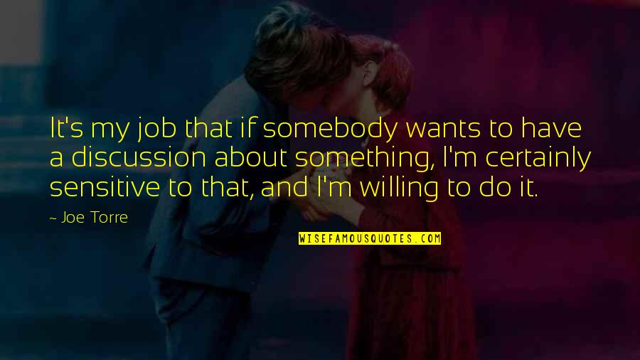 How Can I Be A Better Person Quotes By Joe Torre: It's my job that if somebody wants to How Can I Be A Better Person Quotes By Joe Torre: It's my job that if somebody wants to