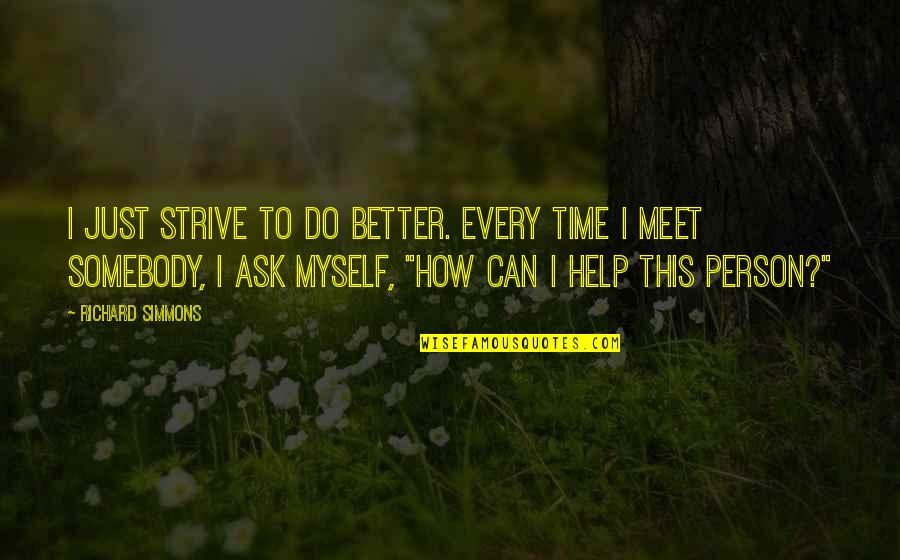 How Can I Be A Better Person Quotes By Richard Simmons: I just strive to do better. Every time How Can I Be A Better Person Quotes By Richard Simmons: I just strive to do better. Every time