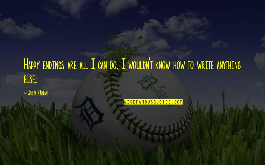 How Can I Be Happy Without You Quotes By Julia Quinn: Happy endings are all I can do. I