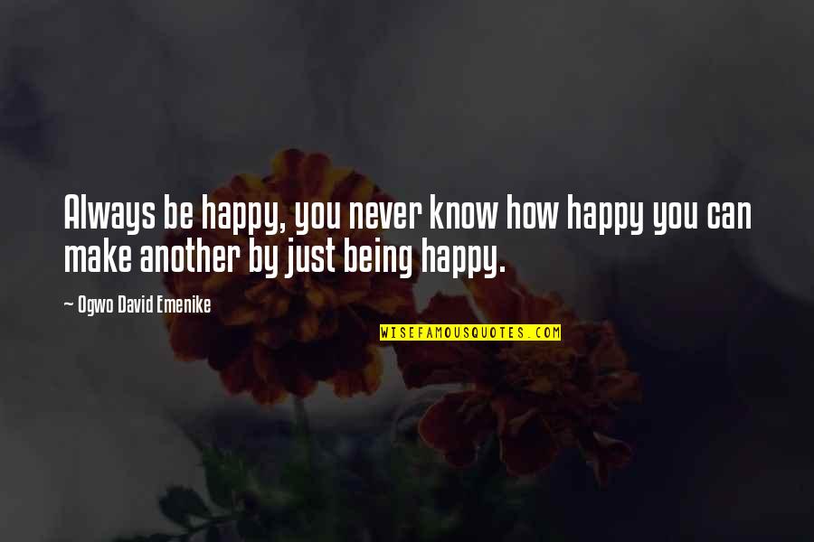 How Can I Be Happy Without You Quotes By Ogwo David Emenike: Always be happy, you never know how happy How Can I Be Happy Without You Quotes By Ogwo David Emenike: Always be happy, you never know how happy