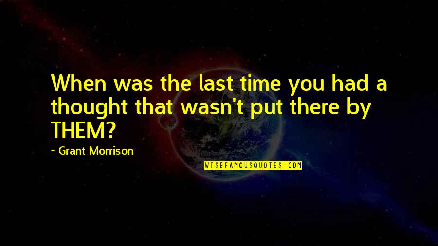 How Can I Be True To Myself Quotes By Grant Morrison: When was the last time you had a