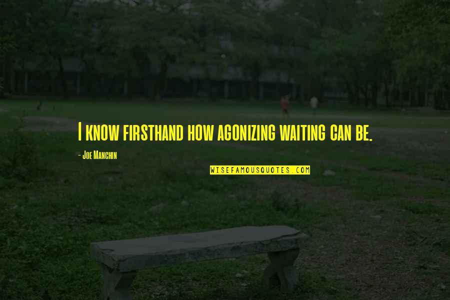 How Can I Be Without You Quotes By Joe Manchin: I know firsthand how agonizing waiting can be.