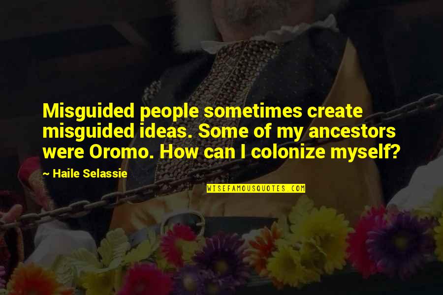How Can I Create My Own Quotes By Haile Selassie: Misguided people sometimes create misguided ideas. Some of How Can I Create My Own Quotes By Haile Selassie: Misguided people sometimes create misguided ideas. Some of