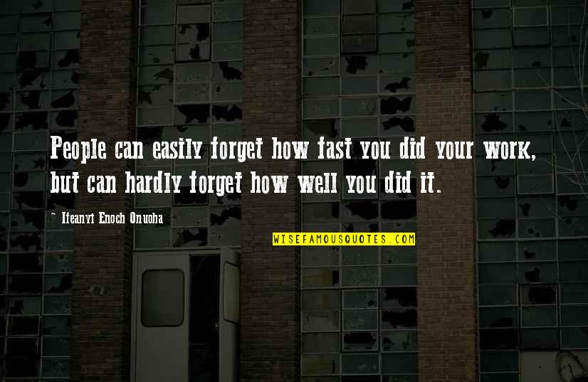How Can I Forget You Quotes By Ifeanyi Enoch Onuoha: People can easily forget how fast you did