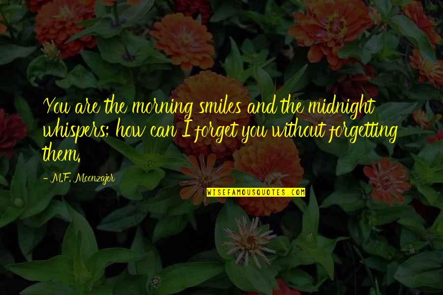 How Can I Forget You Quotes By M.F. Moonzajer: You are the morning smiles and the midnight