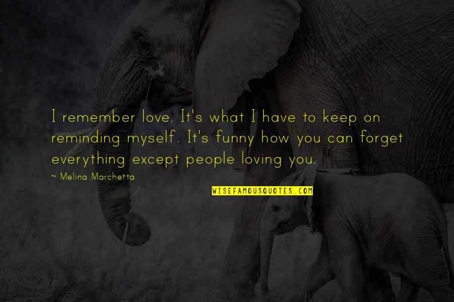 How Can I Forget You Quotes By Melina Marchetta: I remember love. It's what I have to