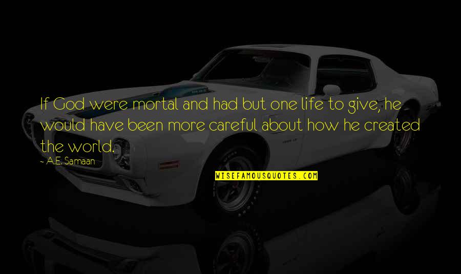 How Can I Love Myself Quotes By A.E. Samaan: If God were mortal and had but one How Can I Love Myself Quotes By A.E. Samaan: If God were mortal and had but one