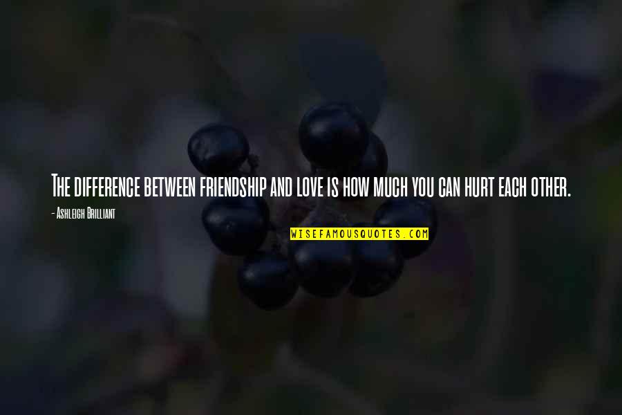 How Can I Love You More Quotes By Ashleigh Brilliant: The difference between friendship and love is how How Can I Love You More Quotes By Ashleigh Brilliant: The difference between friendship and love is how