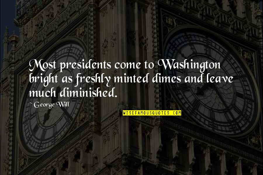 How Can I Make It Right Quotes By George Will: Most presidents come to Washington bright as freshly