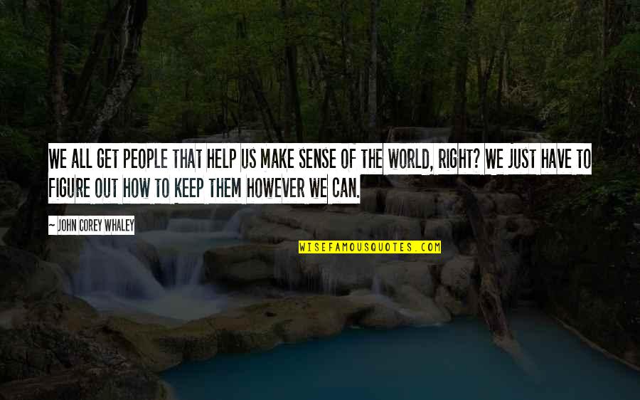 How Can I Make It Right Quotes By John Corey Whaley: We all get people that help us make How Can I Make It Right Quotes By John Corey Whaley: We all get people that help us make