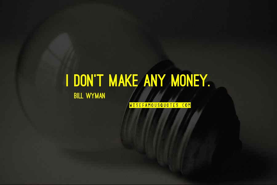How Can I Move On And Be Happy Quotes By Bill Wyman: I don't make any money. How Can I Move On And Be Happy Quotes By Bill Wyman: I don't make any money.