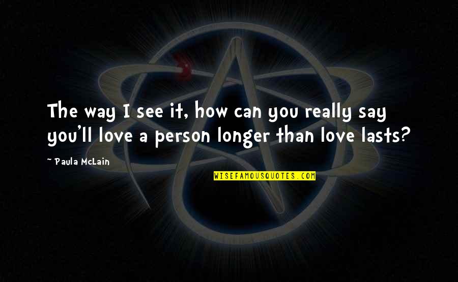 How Can I Say How Much I Love You Quotes By Paula McLain: The way I see it, how can you