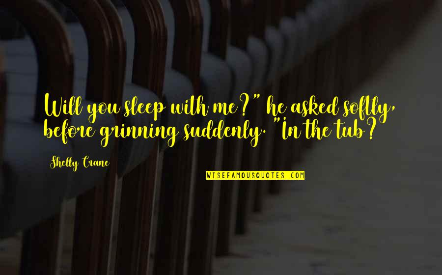 How Can I Show You My Love Quotes By Shelly Crane: Will you sleep with me?" he asked softly,