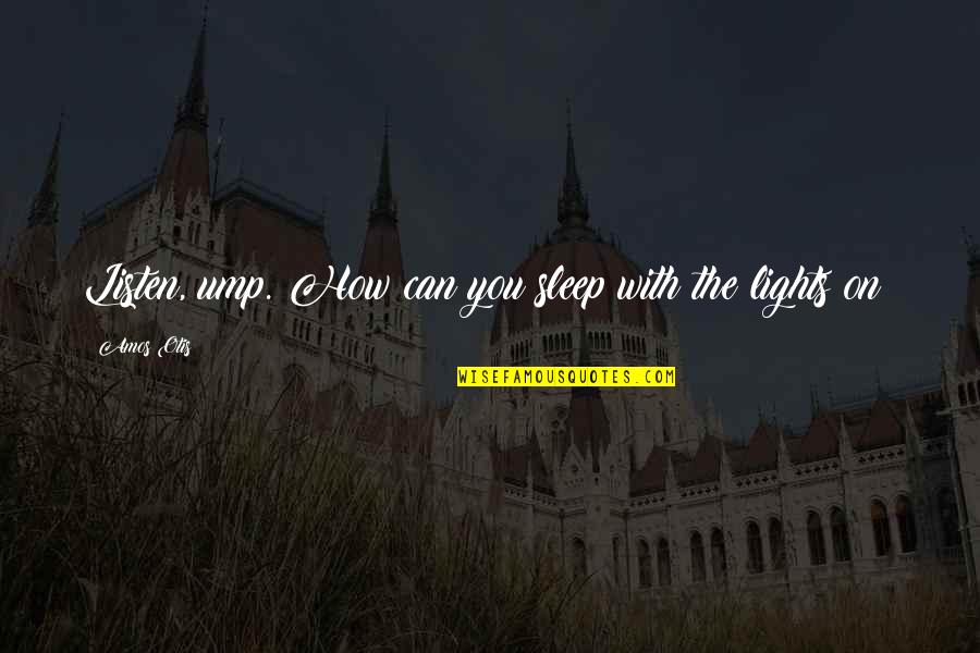 How Can I Sleep Without You Quotes By Amos Otis: Listen, ump. How can you sleep with the