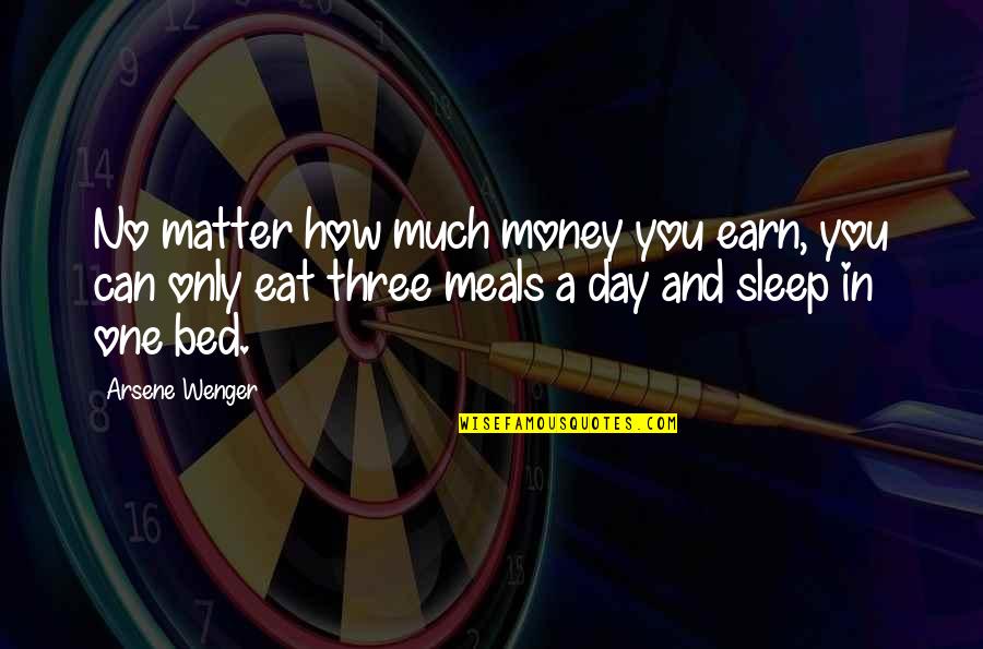 How Can I Sleep Without You Quotes By Arsene Wenger: No matter how much money you earn, you