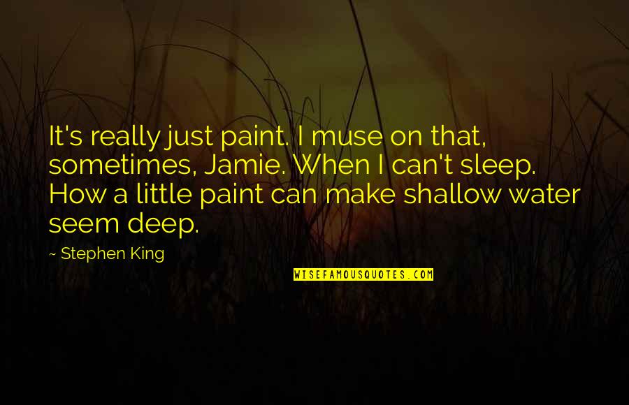 How Can I Sleep Without You Quotes By Stephen King: It's really just paint. I muse on that,