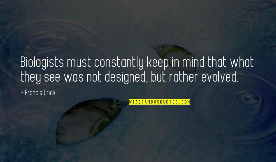 How Can My Best Bring Out The Best In Others Quotes By Francis Crick: Biologists must constantly keep in mind that what