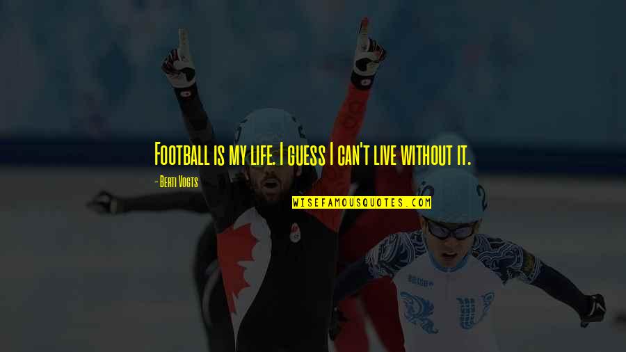 How Can Something So Wrong Feel So Right Quotes By Berti Vogts: Football is my life. I guess I can't How Can Something So Wrong Feel So Right Quotes By Berti Vogts: Football is my life. I guess I can't