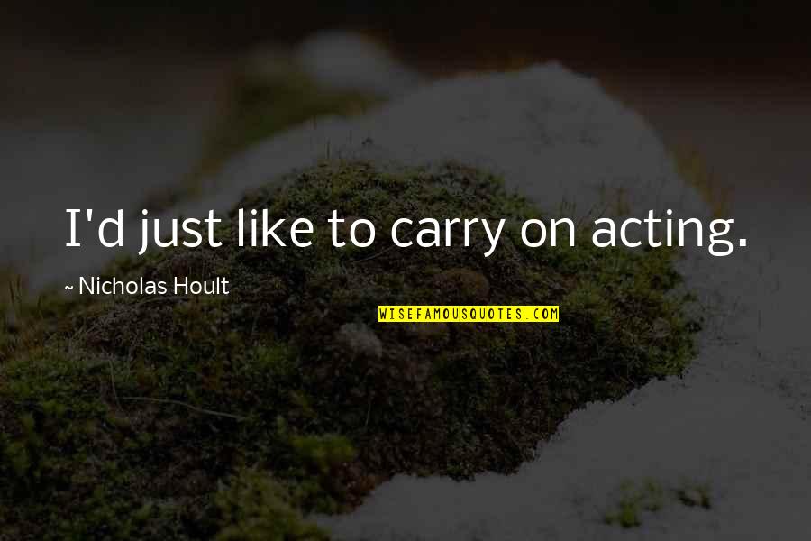 How Can You Be So Cruel Quotes By Nicholas Hoult: I'd just like to carry on acting. How Can You Be So Cruel Quotes By Nicholas Hoult: I'd just like to carry on acting.
