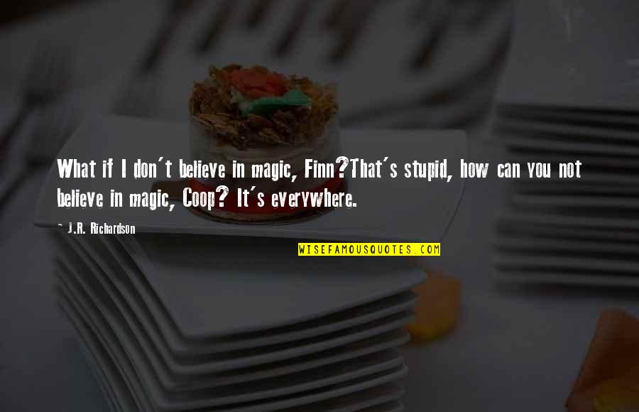 How Can You Believe Quotes By J.R. Richardson: What if I don't believe in magic, Finn?That's
