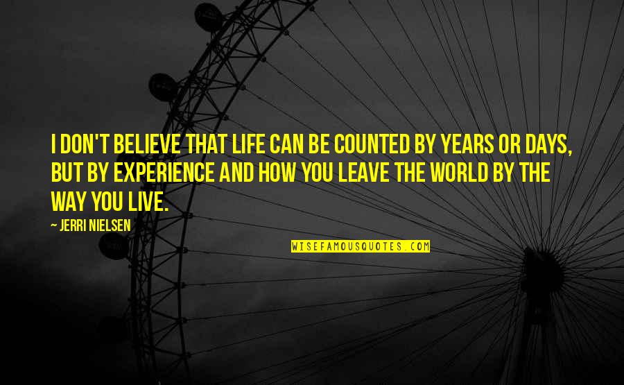 How Can You Believe Quotes By Jerri Nielsen: I don't believe that life can be counted